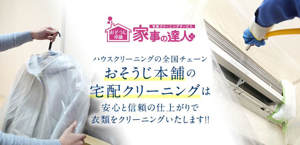 家事の達人は、ハウスクリーニングの全国チェーン・おそうじ本舗の姉妹ブランドです。安心と信頼の仕上がりで衣類もクリーニングいたします!!